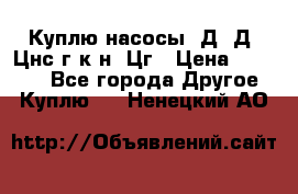 Куплю насосы 1Д, Д, Цнс(г,к,н) Цг › Цена ­ 10 000 - Все города Другое » Куплю   . Ненецкий АО